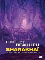Sharakhai, T4 : Sous Les Branches D'adicharas de Beaulieu Bradley P. chez Bragelonne