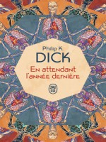 En Attendant L'annee Derniere de Dick Philip K. chez J'ai Lu