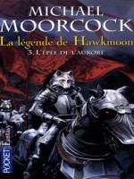 La Legende De Hawkmoon T3 L'epee De L'aurore de Moorcock Michael chez Pocket