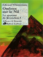 Ombres Sur Le Nil Le Quatuor De Jerusalem 3 de Whittemore Edward chez Robert Laffont