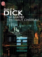 Le Maitre Du Haut Chateau de Dick K. Philip chez J'ai Lu