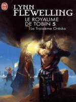 Le Royaume De Tobin - 5 - La Troisieme Oreska de Flewelling Lynn chez J'ai Lu