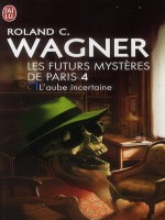 Les Futurs Mysteres De Paris - 4 - L'aube Incertaine de Wagner Roland chez J'ai Lu