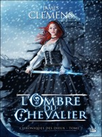 Chroniques De Dieux, T2 : L'ombre Du Chevalier de Clemens/james chez Bragelonne