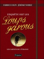 Enquete Sur Les Loups-garous. Les Carnets De L'etrange de Colin/noirez chez Fetjaine