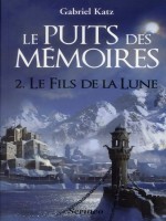 Puits Des Memoires - Tome 2. Le Fils De La Lune (le) de Katz Gabriel chez Scrineo