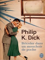 Bricoler Dans Un Mouchoir De Poche de Dick K. Philip chez J'ai Lu