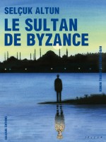 Sultan De Byzance (le) de Altun/selcuk chez Galaade