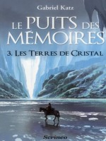 Puits Des Memoires Tome 3. Les Terres De Cristal (le) de Katz Gabriel chez Scrineo