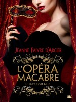 L'opera Macabre - L'integrale de Favre D'arcier/jeann chez Bragelonne