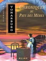 Chroniques Du Pays Des Meres de Vonarburg Elisabeth chez Alire