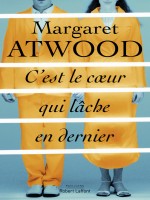 C'est Le Coeur Qui Lache En Dernier de Atwood Margaret chez Robert Laffont