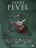 Haut-royaume, T4 : L'adversaire de Pevel Pierre chez Bragelonne