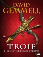 Troie, T1 : Le Seigneur De L'arc D'argent de Gemmell David chez Milady Imaginai