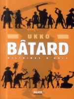 Batard. Histoires D'orcs T1 de Ukko chez Alice