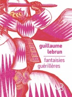 Fantaisies Guerilleres de Lebrun Guillaume chez Bourgois