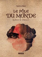 Le Pole Du Monde - Livre 3 - La Rose De Djam Livre 3 de Alexie Sandrine chez Atalante