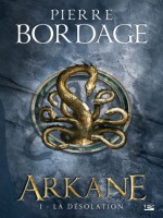 Arkane, T1 : La Desolation de Bordage Pierre chez Bragelonne