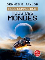 Tous Ces Mondes (nous Sommes Bob, Tome 3) de Taylor Dennis E. chez Lgf