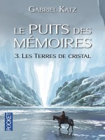 Le Puits Des Memoires - Tome 3 Les Terres De Cristal de Katz Gabriel chez Pocket