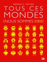 Nous Sommes Bob, T3 : Tous Ces Mondes de Taylor Dennis E. chez Bragelonne