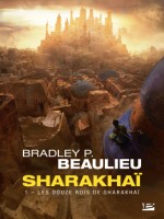 Sharakhai, T1 : Les Douze Rois De Sharakhai de Beaulieu Bradley P. chez Bragelonne