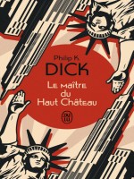 Le Maitre Du Haut Chateau de Dick Philip K. chez J'ai Lu