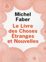 Livre Des Choses Etranges Et Nouvelles (le) de Faber Michel chez Olivier