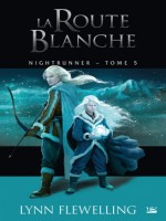 Nightrunner, T5 : La Route Blanche de Flewelling Lynn chez Bragelonne