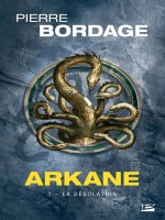 Arkane, T1 : La Desolation de Bordage Pierre chez Bragelonne