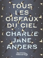 Tous Les Oiseaux Du Ciel de Anders Charlie Jane chez J'ai Lu