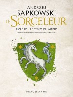 Sorceleur, T4 : Le Temps Du Mepris de Sapkowski Andrzej chez Bragelonne