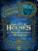 Les Dossiers Cthulhu, T2 : Sherlock Holmes Et Les Monstruosites Du Miskatonic de Lovegrove James chez Bragelonne