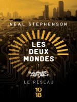 Les Deux Mondes - Tome 1 Le Reseau de Stephenson Neal chez 10 X 18