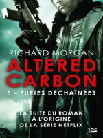 Le Cycle De Takeshi Kovacs, T3 : Furies Dechainees de Morgan Richard chez Bragelonne