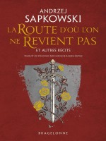 La Route D'ou L'on Ne Revient Pas Et Autres Recits de Sapkowski Andrzej chez Bragelonne