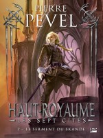 Haut-royaume - Les Sept Cites,t2 : Le Serment Du Skande de Pevel-p chez Bragelonne