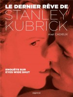 Le Dernier Reve De Stanley Kubrick - Enquete Sur Eyes Wide S de Cadieux Axel chez Capricci