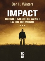 Impact - Dernier Meurtre Avant La Fin Du Monde - Tome 3 de Winters H Ben chez 10 X 18