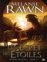 Secret Des Etoiles (le) - Prince Dragon T2 de Rawn/melanie chez Bragelonne