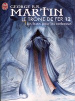 Le Trone De Fer - 12 - Un Festin Pour Les Corbeaux de Martin George R.r. chez J'ai Lu