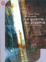 La Guerre Du Plasma de Williams Walter Jon chez J'ai Lu