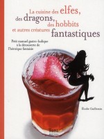 La Cuisine Des Elfes  Des Dragons  Des Hobbits Et  Autres Creatures Fantastiques de Guillemin Elodie chez Tana