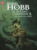Le Soldat Chamane - 5 - Le Choix Du Soldat de Hobb Robin chez J'ai Lu