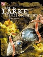 Les Iles Glorieuses - 3 - Corrompue de Larke Glenda chez J'ai Lu