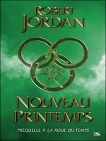 La Roue Du Temps Prequelle : Nouveau Printemps de Jordan/robert chez Bragelonne