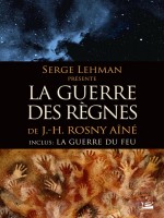 Serge Lehman Presente : La Guerre Des Regnes De J.h. Rosny Aine de Rosny/alne chez Bragelonne