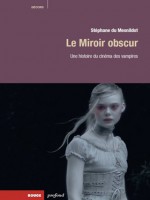 Miroir Obscur (le) - Histoire Du Cinema Des Vampires de Du Mesnildot/stephan chez Rouge Profond