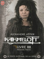 Kaamelott,  Livre 3 - Premiere Partie de Astier Alexandre chez J'ai Lu