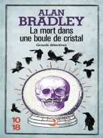 La Mort Dans Une Boule De Cristal de Bradley Alan chez 10 X 18